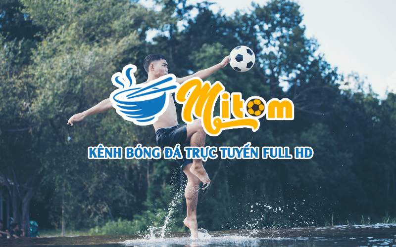 kenh-bong-da-truc-tuyen-full-hd-va-binh-luan-tieng-viet-mien-phi-mitom-tv